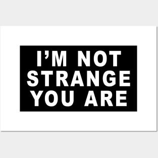 IM NOT STRANGE YOU ARE Posters and Art